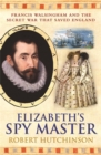 Image for Elizabeth&#39;s spy master  : Francis Walsingham and the secret war that saved England