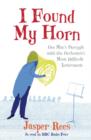 Image for I found my horn  : one man&#39;s struggle with the orchestra&#39;s most difficult instrument
