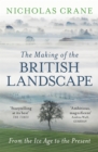 Image for The making of the British landscape  : from the Ice Age to the present