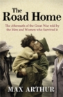 Image for The road home  : the aftermath of the Great War told by the men and women who survived it