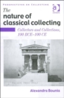 Image for The nature of classical collecting  : collectors and collections, 100 BCE-100 CE