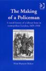 Image for The making of a policeman  : a social history of a labour force metropolitan London, 1829-1914