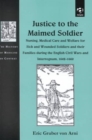 Image for Justice to the maimed soldier  : nursing, medical care and welfare for sick and wounded soldiers and their families during the English civil wars and Interregnum, 1642-1660