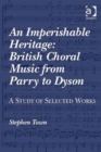 Image for An imperishable heritage  : British choral music from Parry to Dyson