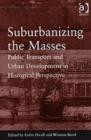 Image for Suburbanising the masses  : public transport and urban development in historical perspective