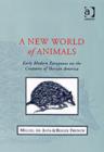 Image for A new world of animals  : early modern Europeans on the creatures of Iberian America