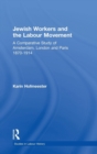 Image for Jewish workers and the labour movement  : a comparative study of Amsterdam, London and Paris, 1870-1914