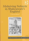 Image for Midwiving Subjects in Shakespeare&#39;s England