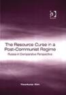 Image for The resource curse in a post-communist regime  : Russia in comparative perspective