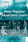 Image for How popular musicians learn  : a way ahead for music education