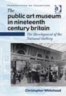 Image for The public art museum in nineteenth century Britain  : the development of the National Gallery