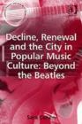Image for Decline, renewal and the city in popular music culture  : beyond the Beatles