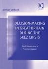 Image for Decision-making in Great Britain during the Suez Crisis  : small groups and a persistent leader