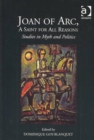 Image for Joan of Arc, a saint for all reasons  : studies in myth and politics