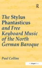 Image for The Stylus Phantasticus and Free Keyboard Music of the North German Baroque