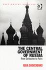 Image for The central government of Russia  : from Gorbachev to Putin