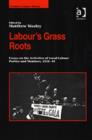 Image for Labour&#39;s grass roots  : essays on the activities and experiences of local Labour parties and members, 1918-45