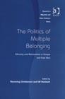 Image for The politics of multiple belonging  : ethnicity and nationalism in Europe and East Asia