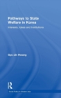 Image for Pathways to state welfare in Korea  : interests, ideas and institutions