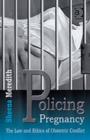 Image for Policing pregnancy  : the law and ethics of obstetric conflict