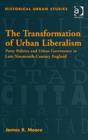 Image for The transformation of urban liberalism  : party politics and urban governance in late nineteenth century England