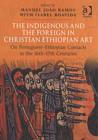 Image for The indigenous and the foreign in Christian Ethiopian art  : on Portuguese-Ethiopian contacts in the 16th-17th centuries