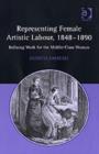 Image for Representing female artistic labour, 1848-1890  : refining work for the middle-class woman