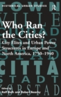 Image for Who ran the cities?  : city elites and urban power structures in Europe and North America, 1750-1940