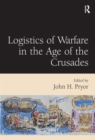 Image for Logistics of warfare in the age of the Crusades  : proceedings of a workshop held at the Centre for Medieval Studies, University of Sydney, 30 September to 4 October 2002