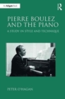 Image for Pierre Boulez and the piano  : a study in style and technique