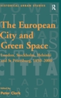 Image for The European city and green space  : London, Stockholm, Helsinki and St Petersburg, 1850-2000