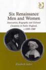 Image for Six Renaissance men and women  : innovation, biography and cultural creativity in Tudor England, c. 1450-1560