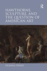Image for Hawthorne, Sculpture, and the Question of American Art
