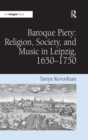 Image for Baroque Piety: Religion, Society, and Music in Leipzig, 1650-1750