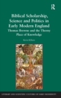 Image for Biblical scholarship, science and politics in early modern England  : Thomas Browne and the thorny place of knowledge