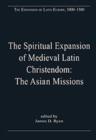 Image for The spiritual expansion of medieval Latin Christendom  : the Asia missions