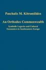 Image for An Orthodox commonwealth  : symbolic legacies and cultural encounters in southeastern Europe