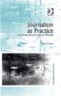Image for Journalism as practice  : MacIntyre, virtue ethics and the press