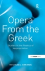 Image for Opera from the Greek  : studies in the poetics of appropriation