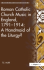 Image for Roman Catholic Church Music in England, 1791–1914: A Handmaid of the Liturgy?