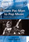 Image for From Pac-Man to pop music  : interactive audio in games and new media