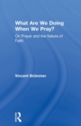 Image for What are we doing when we pray?  : on prayer and the nature of faith