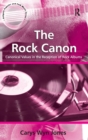 Image for The rock canon  : canonical values in the reception of rock albums