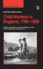 Image for Child workers in England, 1780-1820  : parish apprentices and the making of the early industrial labour force