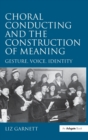 Image for Choral Conducting and the Construction of Meaning