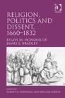 Image for Religion, politics and dissent, 1660-1832  : essays in honour of James E. Bradley