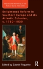 Image for Enlightened Reform in Southern Europe and its Atlantic Colonies, c. 1750-1830