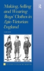 Image for Making, Selling and Wearing Boys&#39; Clothes in Late-Victorian England