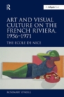 Image for Art and visual culture on the French Riviera, 1956-1971  : the Ecole de Nice
