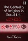 Image for The centrality of religion in social life  : essays in honour of James A. Beckford